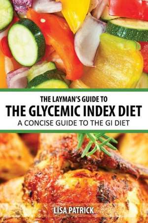 The Layman's Guide to the Glycemic Index Diet de Lisa Patrick