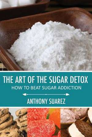 The Art of the Sugar Detox de Anthony Suarez