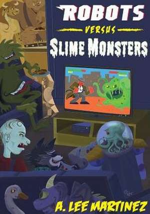 Robots versus Slime Monsters de A. Lee Martinez