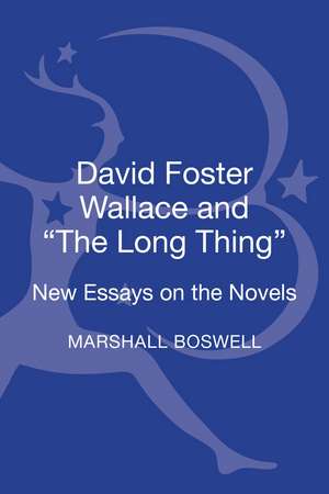 David Foster Wallace and "The Long Thing": New Essays on the Novels de Marshall Boswell