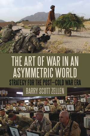 The Art of War in an Asymmetric World: Strategy for the Post-Cold War Era de Dr. Barry Scott Zellen