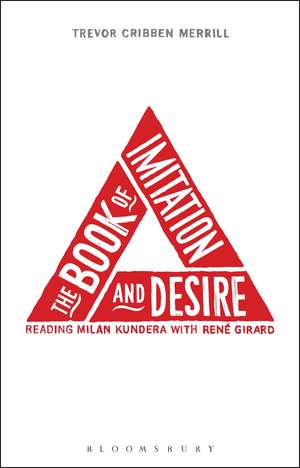 The Book of Imitation and Desire: Reading Milan Kundera with Rene Girard de Dr. Trevor Cribben Merrill