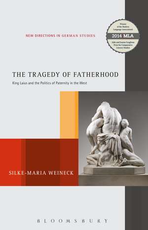 The Tragedy of Fatherhood: King Laius and the Politics of Paternity in the West de Silke-Maria Weineck