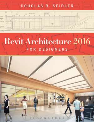 Revit Architecture 2016 for Designers de Douglas R. Seidler