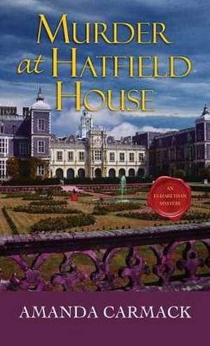 Murder at Hatfield House: An Elizabethan Mystery de Amanda Carmack