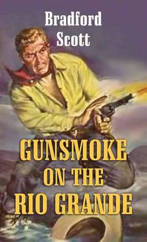 Gunsmoke on the Rio Grande de Bradford Scott