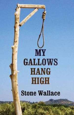 My Gallows Hang High de Stone Wallace