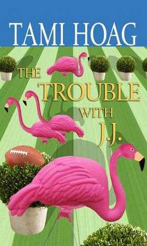 The Trouble with J.J. de Tami Hoag