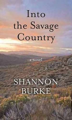 Into the Savage Country de Shannon Burke