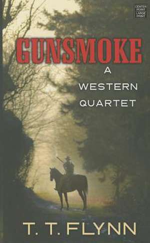 Gunsmoke: A Western Quartet de T. T. Flynn