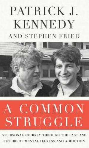 A Common Struggle: A Personal Journey Through the Past and Future of Mental Illness and Addiction de Patrick J. Kennedy