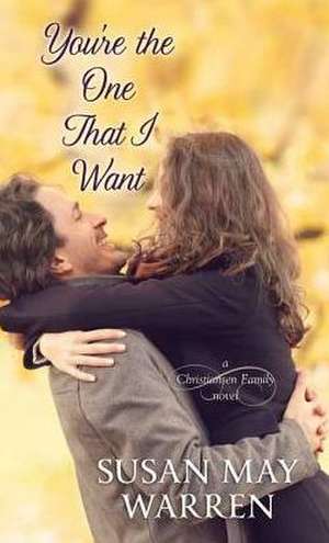 You're the One That I Want: A Christiansen Family Novel de Susan May Warren