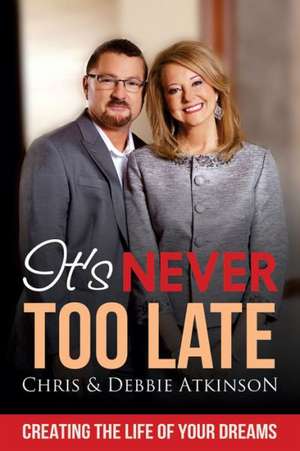 It's Never Too Late: Creating the Life of Your Dreams de Chris Atkinson