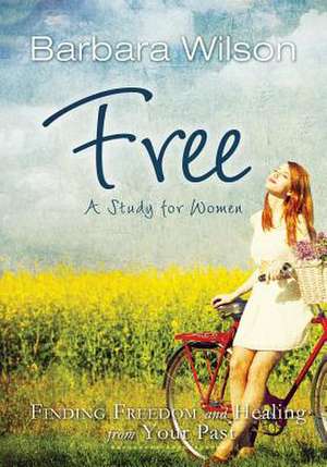 Free for Women; Finding Freedom and Healing for Your Past de Barbara Jane Wilson