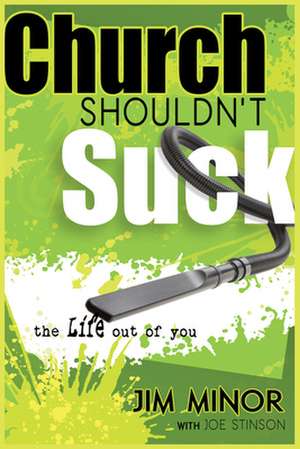 Church Shouldnt Suck the Life Out of You de Jim Minor