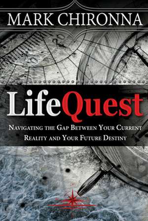 Lifequest: Navigating the Gap Between Your Current Reality and Your Future Destiny de Mark Chironna