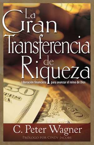 El Gran Traspaso de Riqueza: Spanish - Great Transfer of Wealth de C. Peter Wagner