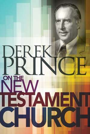 Derek Prince on the New Testament Church de Derek Prince