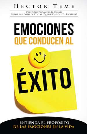 Emociones Que Conducen Al Exito: Entienda El Proposito de Las Emociones Enla Vida = Emotions That Lead to Success de Hector Teme