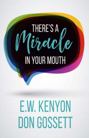 There's a Miracle in Your Mouth de E. W. Kenyon