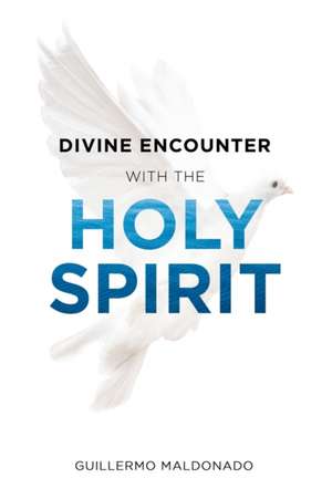 Divine Encounter with the Holy Spirit de Guillermo Maldonado