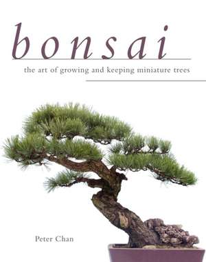 BONSAI, The Art of Growing and Keeping Miniature Trees de Peter Chan