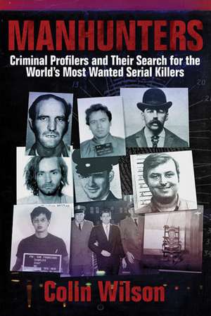 Manhunters: Criminal Profilers and Their Search for the World's Most Wanted Serial Killers de Colin Wilson