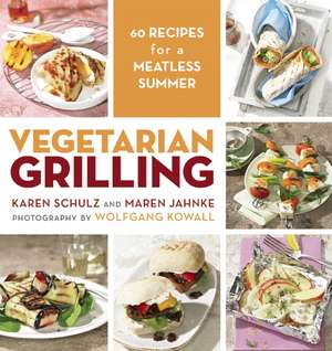 Vegetarian Grilling: 60 Recipes for a Meatless Summer de Karen Schulz