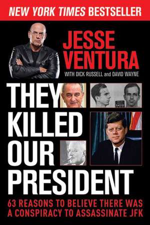 They Killed Our President: 63 Reasons to Believe There Was a Conspiracy to Assassinate JFK de Jesse Ventura