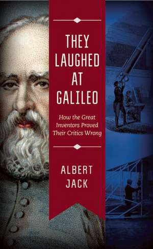 They Laughed at Galileo: How the Great Inventors Proved Their Critics Wrong de Albert Jack