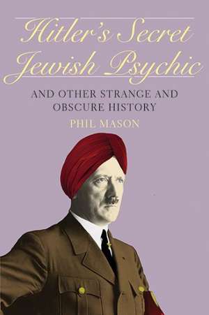 Hitler's Secret Jewish Psychic: And Other Strange and Obscure History de Phil Mason