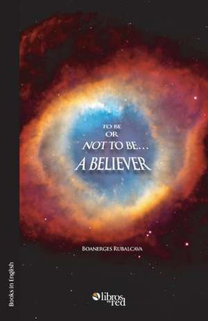 To Be or Not to Be... a Believer de Boanerges Rubalcava