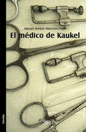 El Medico de Kaukel de Manuel Horacio Mancera y. Haro