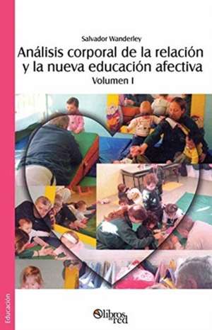 Analisis corporal de la relacion y la nueva educacion afectiva. Segunda edicion revisada y ampliada. Volumen I de Salvador Wanderley