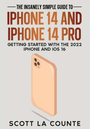 The Insanely Easy Guide to iPhone 14 and iPhone 14 Pro de Scott La Counte