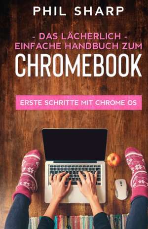 Sharp, P: Das lächerlich einfache handbuch zum Chromebook