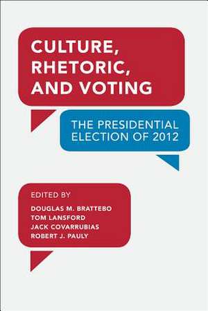 Culture, Rhetoric, and Voting: The Presidential Election of 2012 de Douglas M. Brattebo