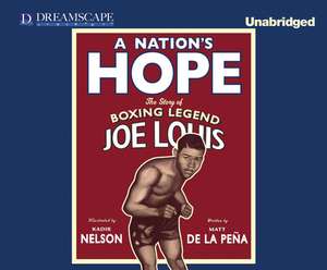 A Nation's Hope: The Story of Boxing Legend Joe Louis de Matt de la Pena