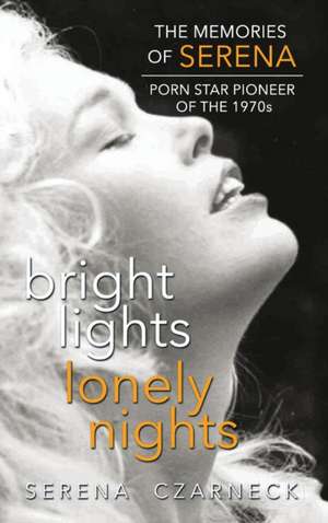 Bright Lights, Lonely Nights - The Memories of Serena, Porn Star Pioneer of the 1970s (hardback) de Serena Czarnecki