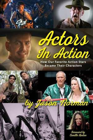 Actors in Action: How Our Favorite Action Stars Became Their Characters de Jason Norman