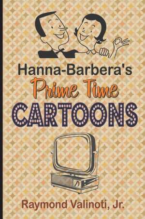 Hanna Barbera's Prime Time Cartoons de Jr. Raymond Valinoti