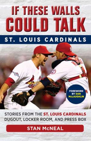 If These Walls Could Talk: Stories from the St. Louis Cardinals Dugout, Locker Room, and Press Box de Stan Mcneal