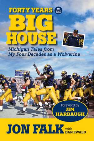 Forty Years in the Big House: Michigan Tales from My Four Decades as a Wolverine de Jon Falk