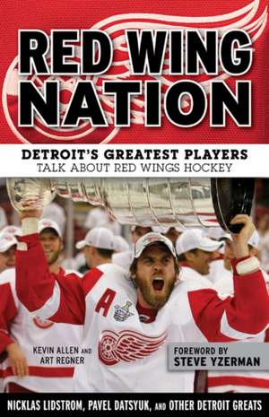 Red Wing Nation: Detroit&rsquo;s Greatest Players Talk About Red Wings Hockey de Kevin Allen