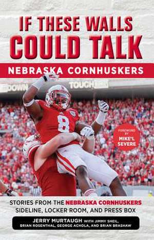 If These Walls Could Talk: Stories from the Nebraska Cornhuskers Sideline, Locker Room, and Press Box de Jerry Murtaugh