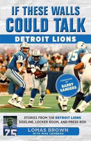 If These Walls Could Talk: Detroit Lions: Stories From the Detroit Lions Sideline, Locker Room, and Press Box de Lomas Brown