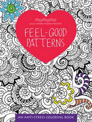 Feel-Good Patterns: An Anti-Stress Coloring Book de Calm Waters Studios