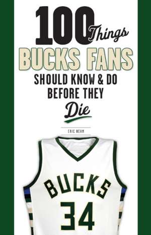 100 Things Bucks Fans Should Know & Do Before They Die de Eric Nehm