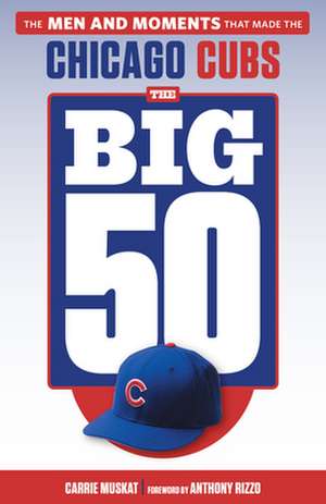 The Big 50: Chicago Cubs de Carrie Muskat