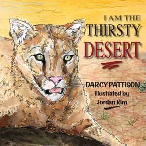 I Am the Thirsty Desert de Darcy Pattison